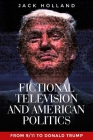 Fictional Television and American Politics: From 9/11 to Donald Trump By Jack Holland Cover Image
