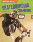 How to be a... Skateboarding Champion (How To Be a Champion) Cover Image