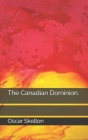 The Canadian Dominion By Oscar D. Skelton Cover Image