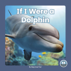 If I Were a Dolphin By Meg Gaertner Cover Image