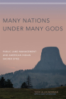 Many Nations Under Many Gods: Public Land Management and American Indian Sacred Sites By Todd Allin Morman Cover Image