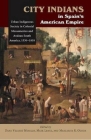 City Indians in Spain's American Empire: Urban Indigenous Society in Colonial Mesoamerica & Andean South America, 1530-1810 (First Nations and the Colonial Encounter) By Dana Velasco Murillo (Editor), Mark Lentz (Editor), Margarita R. Ochoa (Editor) Cover Image