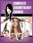 Complete Cosmetology Course: The Best Complete Course of Everything You Need to Know Cosmetology By Victor Montas Cover Image