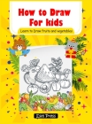 How to Draw for kids Learn to Draw fruits and Vegetables: (Step-by-Step Drawing Books) Hardcover Cover Image