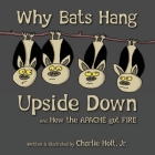 Why Bats Hang Upside Down: And, How the Apache got Fire By Charlie Holt Cover Image