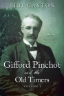 Gifford Pinchot and the Old Timers Volume 1 By Bibi Gaston Cover Image