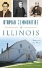 Utopian Communities of Illinois: Heaven on the Prairie By Randall J. Soland Cover Image