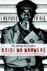 I Refuse to Die By Koigi Wa Wamwere, Kerry Kennedy (Foreword by), Nan Richardson (Foreword by) Cover Image