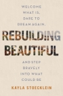 Rebuilding Beautiful: Welcome What Is, Dare to Dream Again, and Step Bravely Into What Could Be By Kayla Stoecklein Cover Image