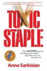 Toxic Staple, How Gluten May Be Wrecking Your Health - And What You Can Do about It! By Anne J. Sarkisian, Cynthia Rudert (Foreword by) Cover Image