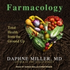Farmacology Lib/E: Total Health from the Ground Up By Daphne Miller, Sarah Mollo-Christensen (Read by) Cover Image