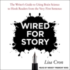 Wired for Story Lib/E: The Writer's Guide to Using Brain Science to Hook Readers from the Very First Sentence Cover Image