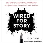 Wired for Story Lib/E: The Writer's Guide to Using Brain Science to Hook Readers from the Very First Sentence By Lisa Cron, Wendy Tremont King (Read by) Cover Image