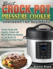Best Crock Pot Pressure Cooker Cookbook for Beginners: Perfect Guide with Healthy, Simple and Mouth-Watering Recipes for the Novice to Keep Fit and St Cover Image