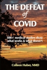 The Defeat of COVID: 500+ medical studies show what works & what doesn't By Colleen Huber Nmd Cover Image