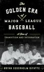The Golden Era of Major League Baseball: A Time of Transition and Integration By Bryan Soderholm-Difatte Cover Image