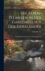 Die Alpen-Pflanzen in Der Gartenkultur Der Tierfländer: Ein Leitfaden Für Gärtner Und Gartenfreunde Cover Image