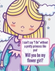 I Can't Say I Do Without A Pretty Princess Like You Will You Be My Flower Girl: Wedding Coloring Book - Draw and Color - Bride and Groom - Big Day Act Cover Image