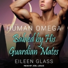 Human Omega Lib/E: Babied by His Guardian Mates By Joel Leslie (Read by), Eileen Glass Cover Image