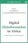 Digital Disinformation in Africa: Hashtag Politics, Power and Propaganda By Tony Roberts (Editor), George Karekwaivanane (Editor) Cover Image