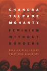 Feminism without Borders: Decolonizing Theory, Practicing Solidarity By Chandra Talpade Mohanty Cover Image