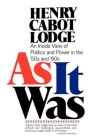 As It Was: An Inside View of the Politics and Power in the 1950s and 60s By Henry Cabot Lodge Cover Image