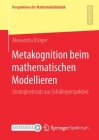 Metakognition Beim Mathematischen Modellieren: Strategieeinsatz Aus Schülerperspektive (Perspektiven Der Mathematikdidaktik) By Alexandra Krüger Cover Image