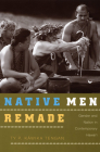 Native Men Remade: Gender and Nation in Contemporary Hawai'i By Ty P. K&#257wika Tengan Cover Image