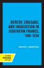 Heresy, Crusade, and Inquisition in Southern France, 1100 - 1250 By Walter L. Wakefield Cover Image