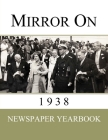 Mirror On 1938: Newspaper Yearbook containing 120 front pages from 1938 - Unique birthday gift / present idea. By Newspaper Yearbooks (Created by) Cover Image