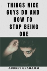 Things Nice Guys Do and How to Stop Being One Cover Image
