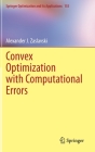Convex Optimization with Computational Errors (Springer Optimization and Its Applications #155) Cover Image