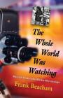 The Whole World Was Watching: My Life Under the Media Microscope By Frank Beacham Cover Image