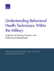 Understanding Behavioral Health Technicians Within the Military: A Review of Training, Practice, and Professional Development By Stephanie Brooks Holliday, Kimberly A. Hepner, Amanda Meyer Cover Image