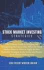Stock Market Investing Strategies: The Ultimate Guide to Learning and Recognizing the Factors that Affect the Stock Market. Discover How to Apply the Cover Image