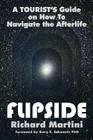 Flipside: A Tourist's Guide on How to Navigate the Afterlife By Richard Martini, Gary Schwartz (Foreword by) Cover Image