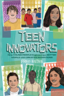 Teen Innovators: Nine Young People Engineering a Better World with Creative Inventions Cover Image