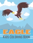 Eagle Kids Coloring Book: A Eagle Coloring Book with Awesome Funny Coloring Book for Boys and Girls Vol-1 By Byron Escobedo Cover Image