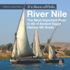 It's Been A While, River Nile: The Most Important River in All of Ancient Egypt - History 4th Grade Children's Ancient History By Baby Professor Cover Image
