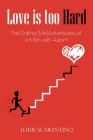 Love is Too Hard: The Dating (Mis)Adventures of a Man with Autism Cover Image