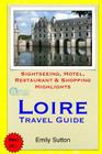 Loire Travel Guide: Sightseeing, Hotel, Restaurant & Shopping Highlights By Emily Sutton Cover Image