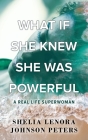 What If She Knew She Was Powerful: A Real Life SuperWoman By Shelia Lenora Johnson Peters Cover Image