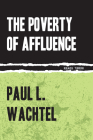 The Poverty of Affluence: A Psychological Portrait of the American Way of Life (Rebel Reads #5) By Paul Wachtel Cover Image
