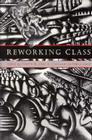 Reworking Class: Romanticism, Gender, and the Ethics of Understanding By John R. Hall (Editor), Patrick D. Joyce (Foreword by) Cover Image