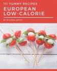 111 Yummy European Low-Calorie Recipes: Save Your Cooking Moments with Yummy European Low-Calorie Cookbook! Cover Image