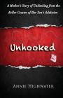 Unhooked: A Mother's Story of Unhitching from the Roller Coaster of Her Son's Addiction Cover Image
