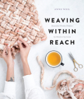 Weaving Within Reach: Beautiful Woven Projects by Hand or by Loom By Anne Weil Cover Image