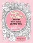 Walk by Faith Christian Bible Verse Coloring Book For Women: 40 Custom Color Pages for Adults To Be Encouraged, Strengthen Faith, & Walk With God Thro By Amazing Grace Activity Books Cover Image