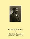 Debussy: Ballade for the Piano L. 70 By Samwise Publishing, Claude Debussy Cover Image