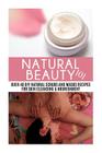 Natural Beauty 101: Over 40 DIY Natural Scrubs and Masks Recipes for Skin Cleansing & Nourishment Cover Image